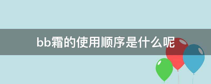 bb霜的使用顺序是什么呢 bb霜使用流程