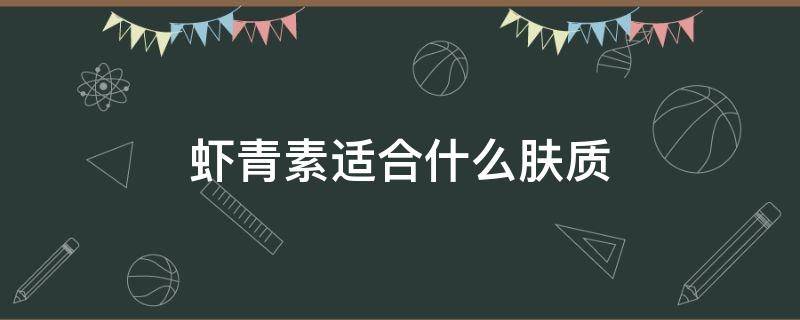 虾青素适合什么肤质 虾青素适合什么皮肤