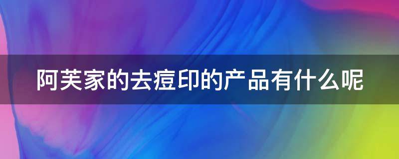 阿芙家的去痘印的产品有什么呢（阿芙祛痘笔好用吗）