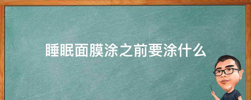 睡眠面膜涂之前要涂什么 涂睡眠面膜前要涂护肤品吗