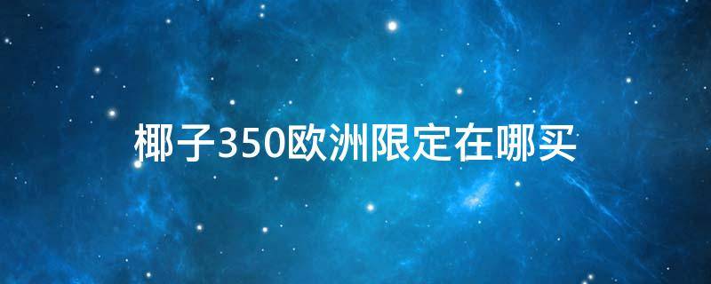 椰子350欧洲限定在哪买 椰子350欧洲限定鞋标图片