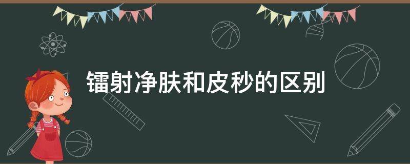 镭射净肤和皮秒的区别 镭射和皮秒哪个好