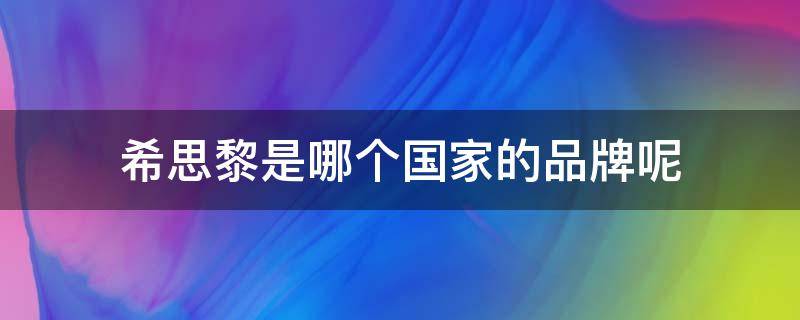 希思黎是哪个国家的品牌呢 希思黎是哪国的化妆品