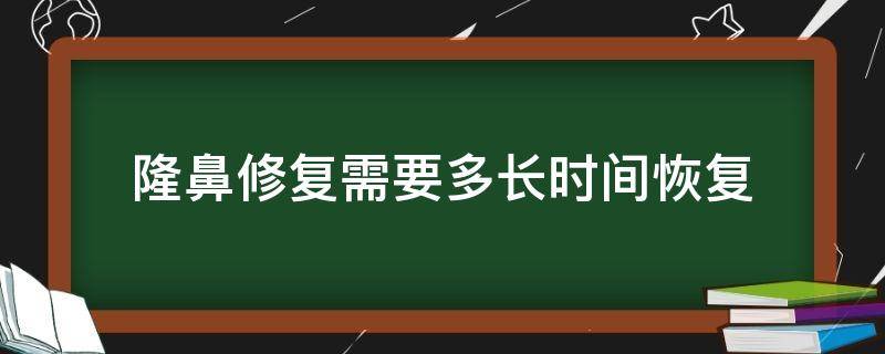 隆鼻修复需要多长时间恢复 隆鼻修复需要多长时间恢复正常