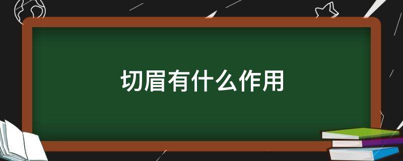 切眉有什么作用（切眉有啥作用）