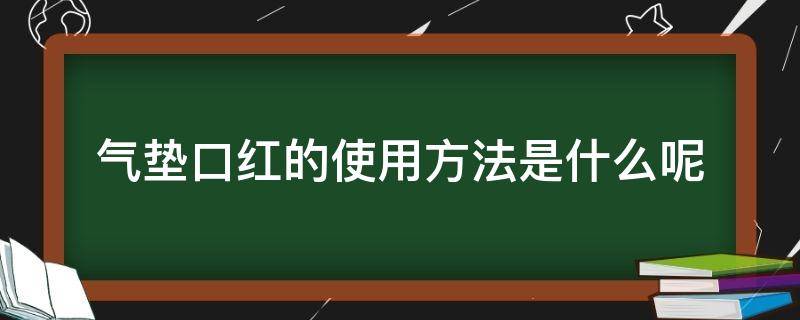 气垫口红的使用方法是什么呢 气垫口红的使用方法是什么呢视频