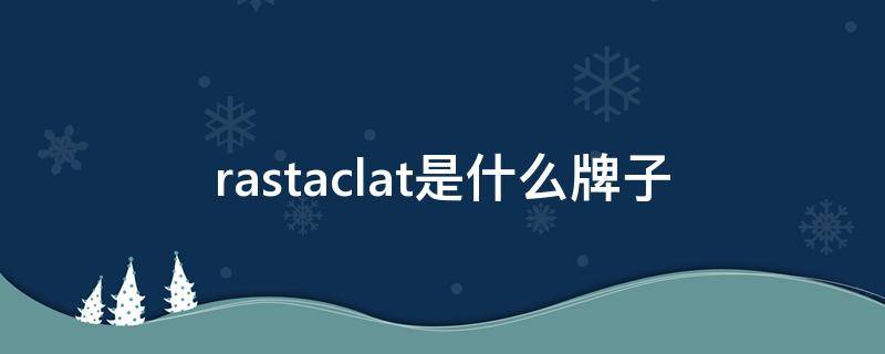 rastaclat是什么牌子 RASTACLAT是什么牌子