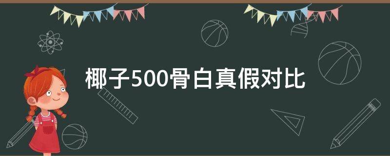 椰子500骨白真假对比（椰子500骨白怎么保养）