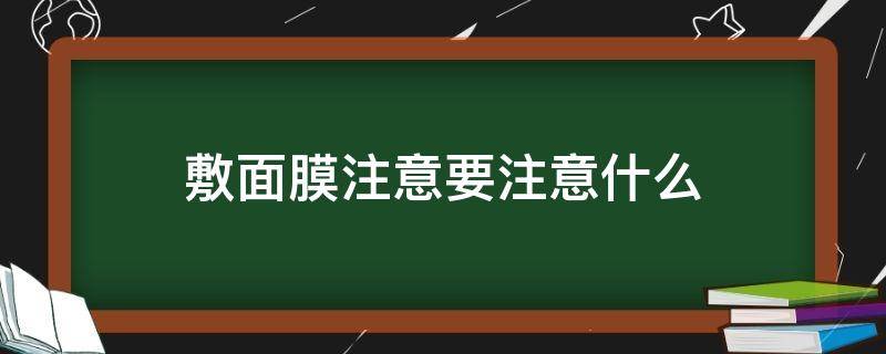 敷面膜注意要注意什么 敷面膜注意要注意什么事项