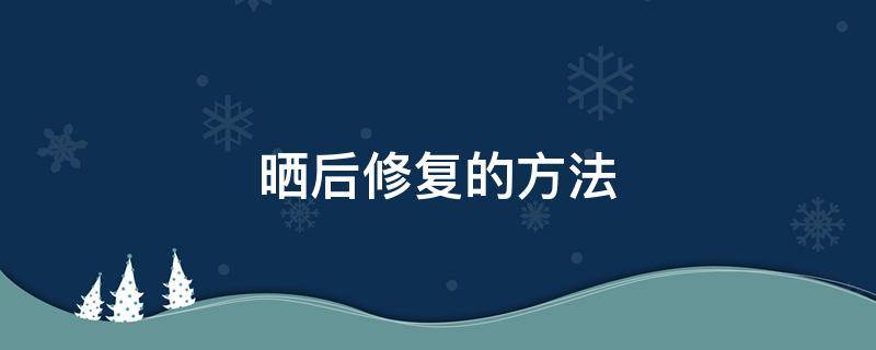 晒后修复的方法 晒后修复的方法 常识篇