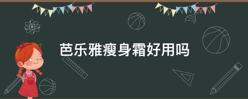 芭乐雅瘦身霜好用吗 芭乐雅瘦腿霜效果好吗