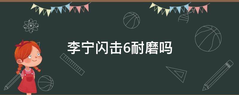 李宁闪击6耐磨吗（李宁闪击6耐磨性）