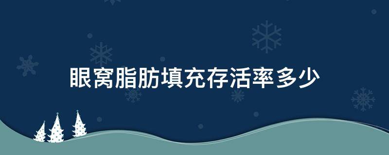 眼窝脂肪填充存活率多少（眼窝脂肪填充存活率多少年）