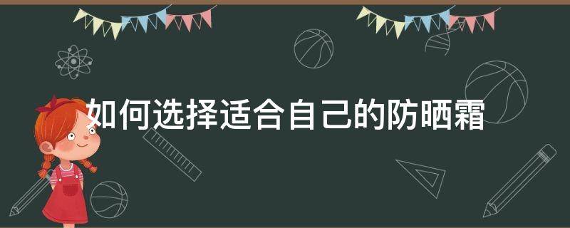 如何选择适合自己的防晒霜 怎样选择防晒