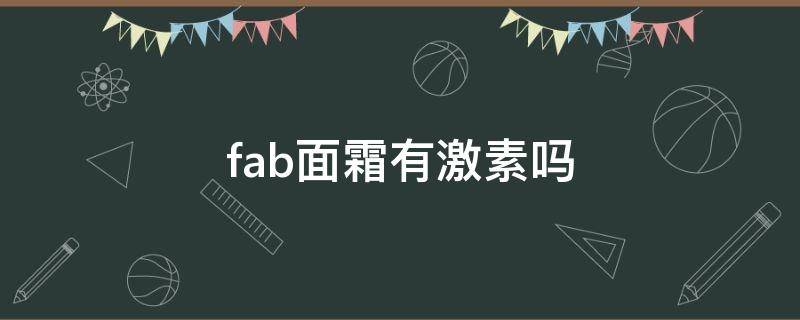 fab面霜有激素吗（fab霜有没有激素）