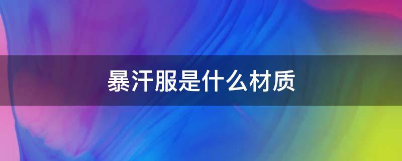 暴汗服是什么材质 暴汗服是什么样的