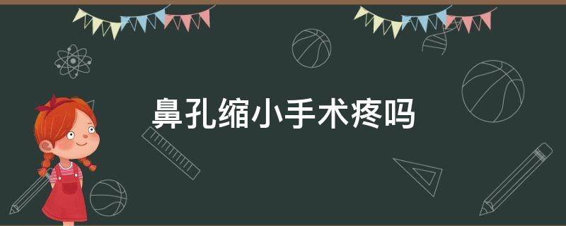 鼻孔缩小手术疼吗 鼻孔缩小手术疼吗多久