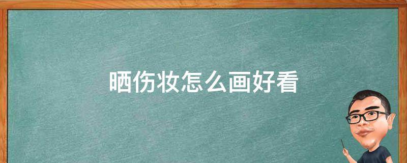 晒伤妆怎么画好看 晒伤妆怎么画好看又简单