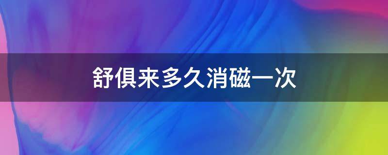 舒俱来多久消磁一次（舒俱来多久会有变化）