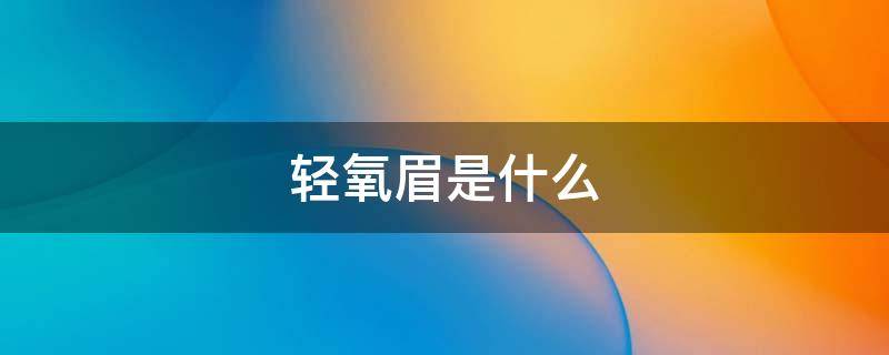 轻氧眉是什么（轻氧眉是什么眉）