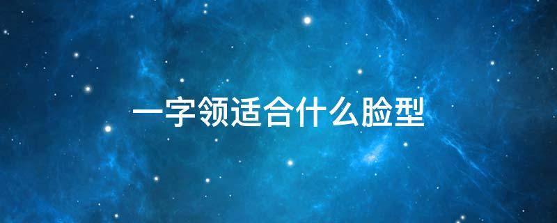 一字领适合什么脸型 一字领的适合什么样的人穿