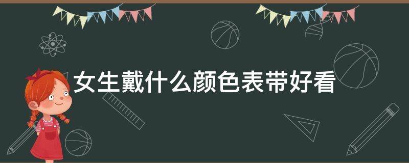 女生戴什么颜色表带好看 女生适合戴什么颜色的表