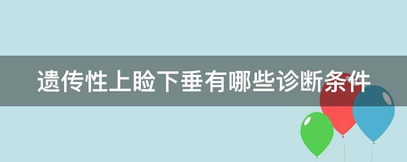 遗传性上睑下垂有哪些诊断条件 遗传性上睑下垂有哪些诊断条件和标准