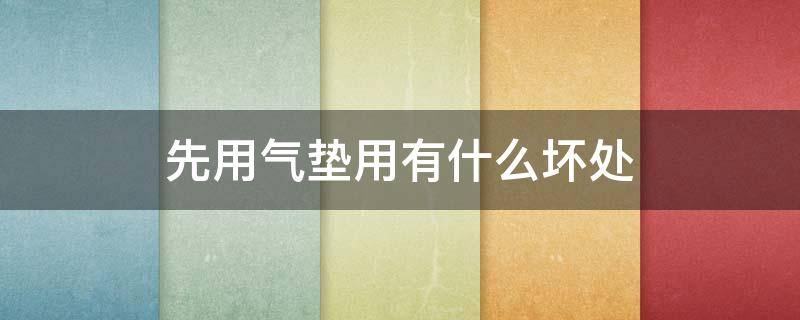 先用气垫用有什么坏处 先用气垫还是先用粉底