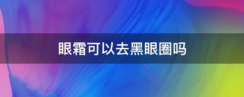 眼霜可以去黑眼圈吗 马应龙眼霜可以去黑眼圈吗