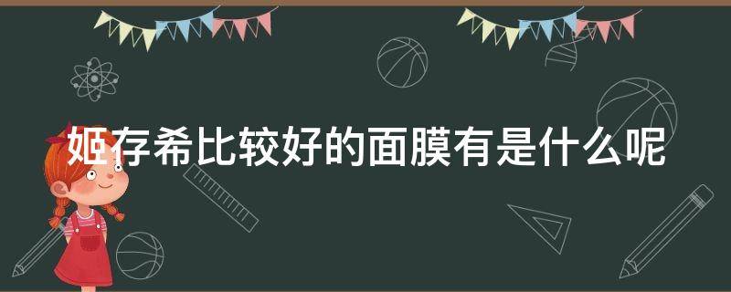 姬存希比较好的面膜有是什么呢（姬存希面膜主推语和图片）