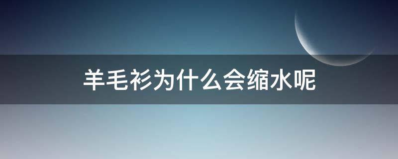 羊毛衫为什么会缩水呢（羊毛衫为什么缩水变很小变硬）