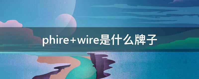 phire wire是什么牌子