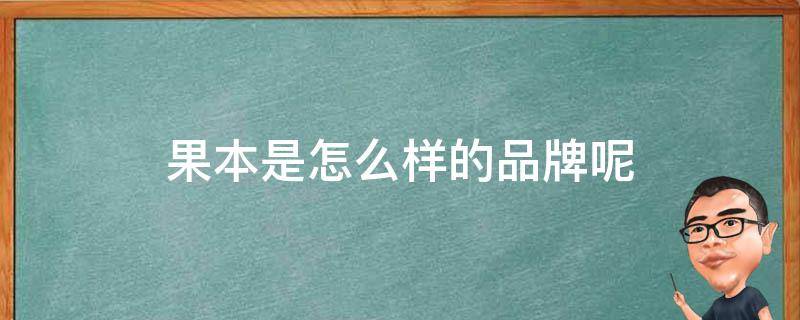 果本是怎么样的品牌呢（果本什么档次的产品）