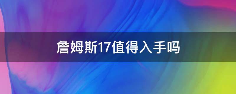 詹姆斯17值得入手吗 詹姆斯17咋样