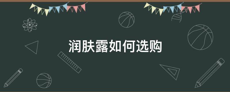 润肤露如何选购 润肤露如何选购好