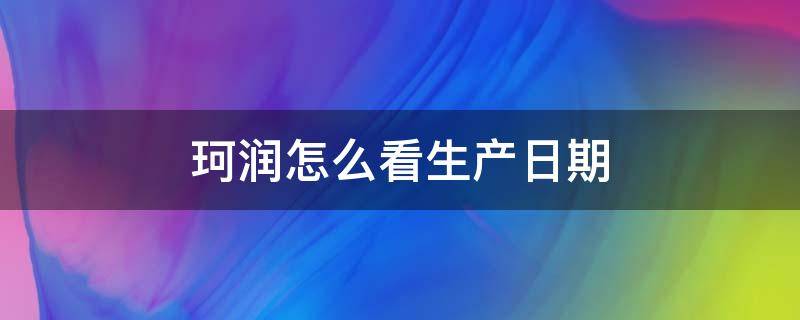 珂润怎么看生产日期（珂润保质期一般是多久）