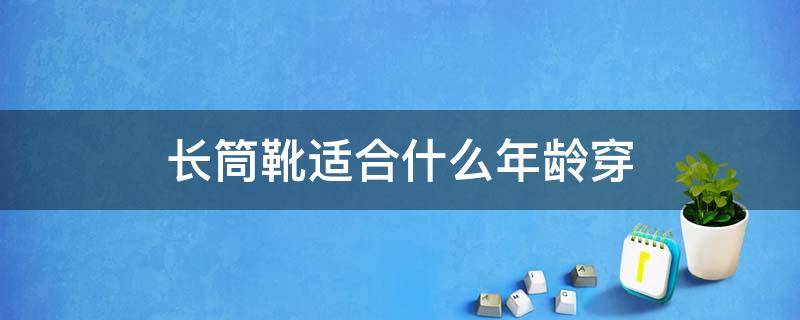 长筒靴适合什么年龄穿（长筒靴能穿到几月份）