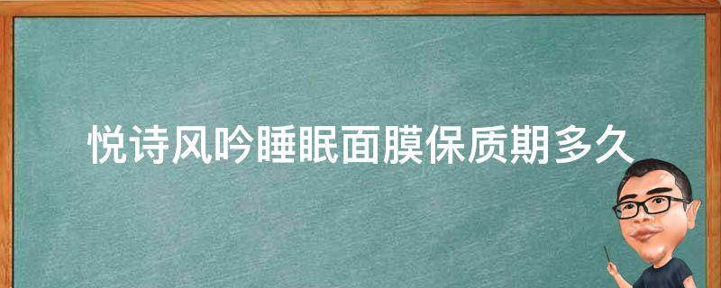 悦诗风吟睡眠面膜保质期多久 悦诗风吟睡眠面膜保质期多久啊