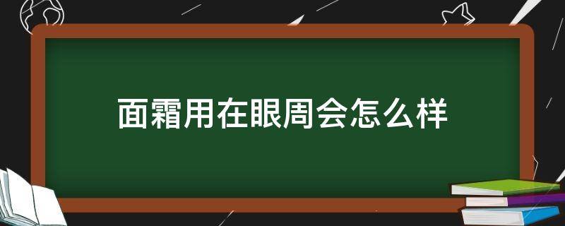 面霜用在眼周会怎么样 面霜擦眼周围可以吗