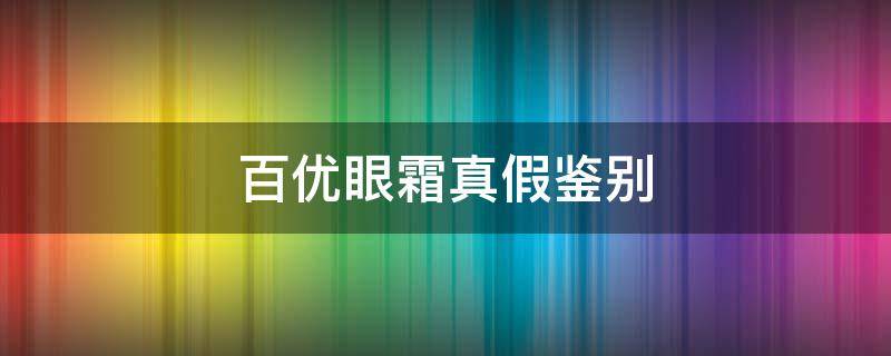 百优眼霜真假鉴别（百优眼霜怎么看真假）