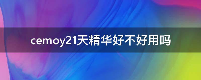 cemoy21天精华好不好用吗 cemoy21天精华价格