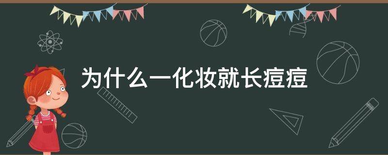 为什么一化妆就长痘痘（为什么一化妆就会长痘痘）