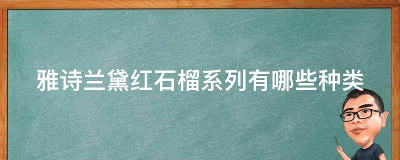 雅诗兰黛红石榴系列有哪些种类 雅诗兰黛红石榴有两种