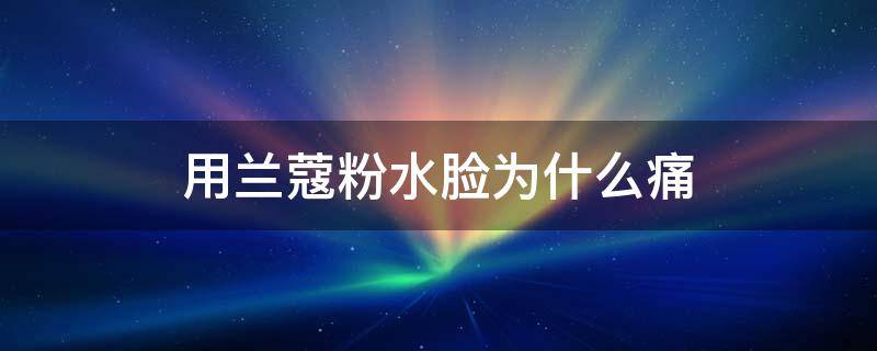 用兰蔻粉水脸为什么痛 有时候用兰蔻粉水脸特别辣