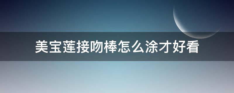 美宝莲接吻棒怎么涂才好看 美宝莲接吻棒试色