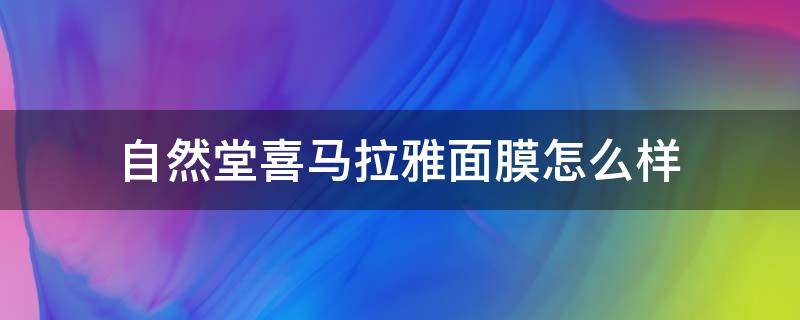 自然堂喜马拉雅面膜怎么样（自然堂喜马拉雅面膜怎么样好用吗）