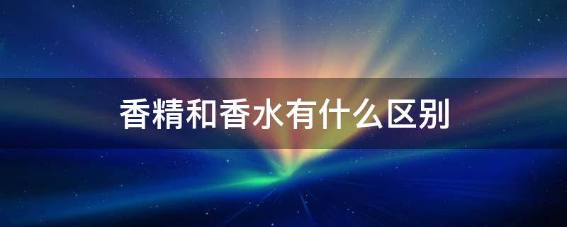 香精和香水有什么区别 香精和香水有什么区别呢