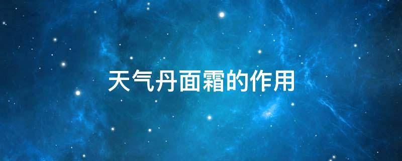 天气丹面霜的作用 天气丹面霜功效