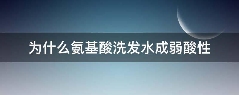 为什么氨基酸洗发水成弱酸性 氨基酸的洗发水是不是都是酸性的