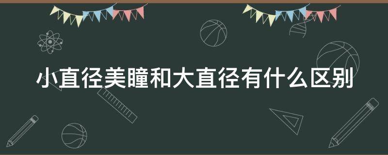 小直径美瞳和大直径有什么区别 小直径美瞳和大直径美瞳区别